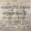 Las constituciones españolas II: Jefatura del Estado y Ejecutivo