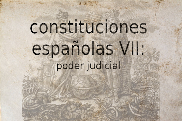 Constituciones españolas VII: el poder judicial